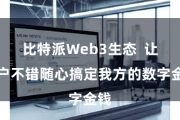 比特派Web3生态 让用户不错随心搞定我方的数字金钱