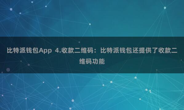比特派钱包App 4.收款二维码:比特派钱包还提供了收款二维码功能
