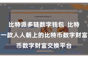 比特派多链数字钱包  比特派钱包是一款人人朝上的比特币数字财富交换平台