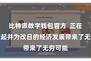 比特派数字钱包官方  正在速即崛起并为改日的经济发展带来了无穷可能