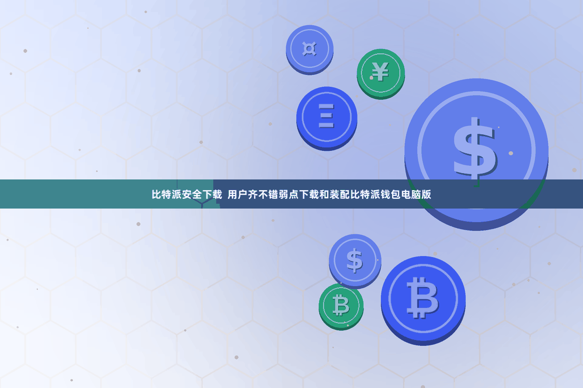比特派安全下载  用户齐不错弱点下载和装配比特派钱包电脑版